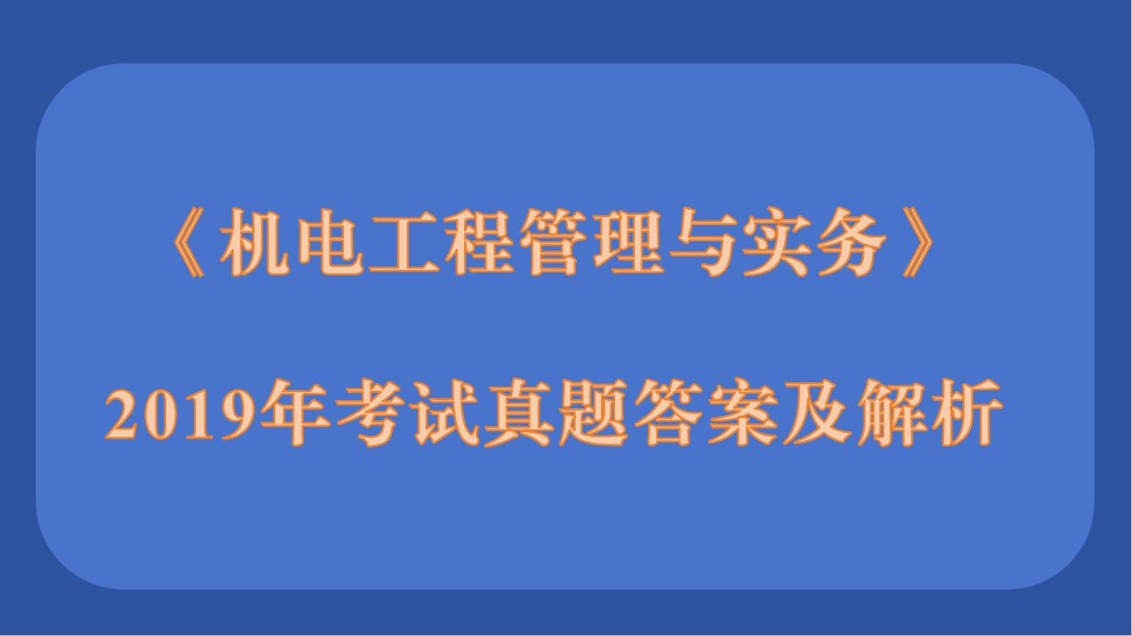 2019年二级建造师《机电工程管理与实务》考试真题答案及解析