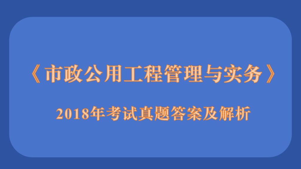 2018年二级建造师《市政公用工程管理与实务》考试真题答案及解析