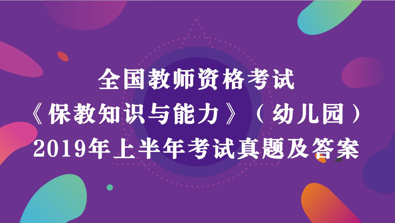 《幼儿园保教知识与能力》真题及答案解析2019年上半年教师资格考试