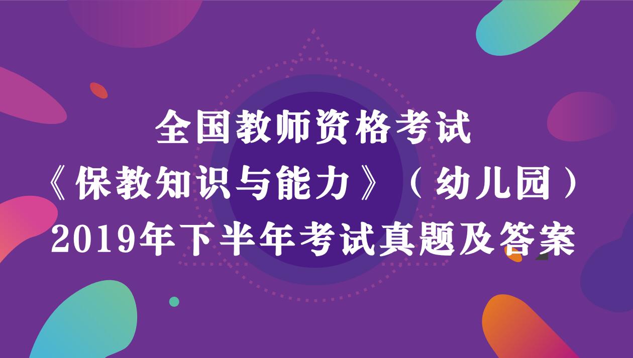 《幼儿园保教知识与能力》真题及答案解析2019年下半年教师资格考试